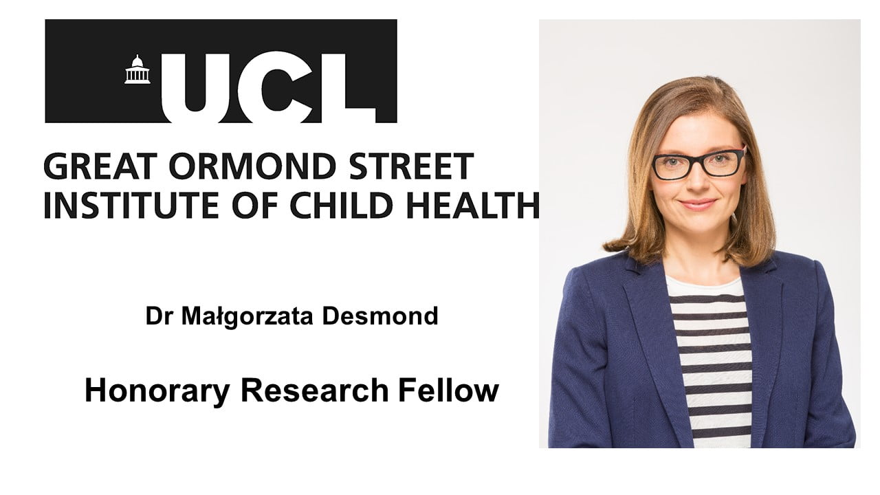 Dr Małgorzata Desmond Research Fellow Institute of Child Health UCL